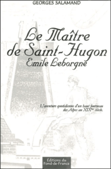 Le Maître de Saint-Hugon : Émile Leborgne l’aventure quotidienne d’un haut fourneau des Alpes au XIXe siècle